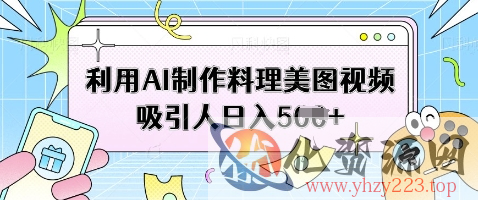 利用AI制作料理美图视频吸引人日入5张