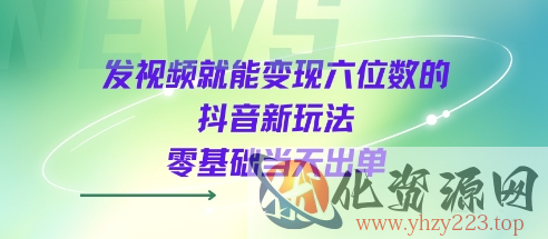 发视频就能变现六位数的抖音新玩法，0基础当天出单