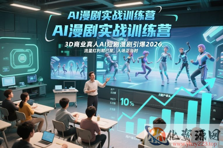 AI漫剧实战训练营，3D商业真人AI短剧漫剧引爆2026，流量红利期已至，入场正当时