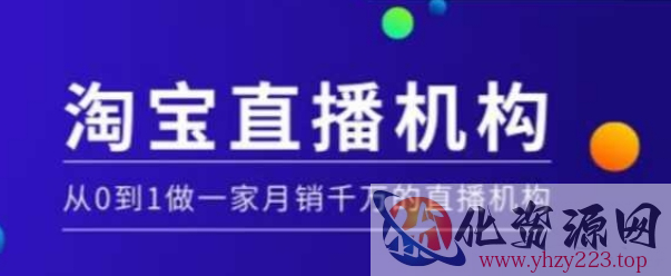 淘宝直播运营实操课【MCN机构】，从0到1做一家月销千万的直播机构