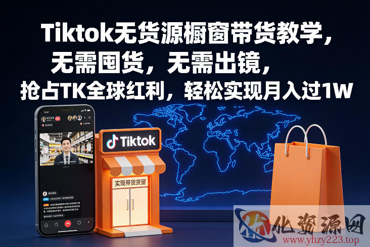 Tiktok无货源橱窗带货教学，无需囤货，无需出镜，抢占TK全球红利，轻松实现月入过1W