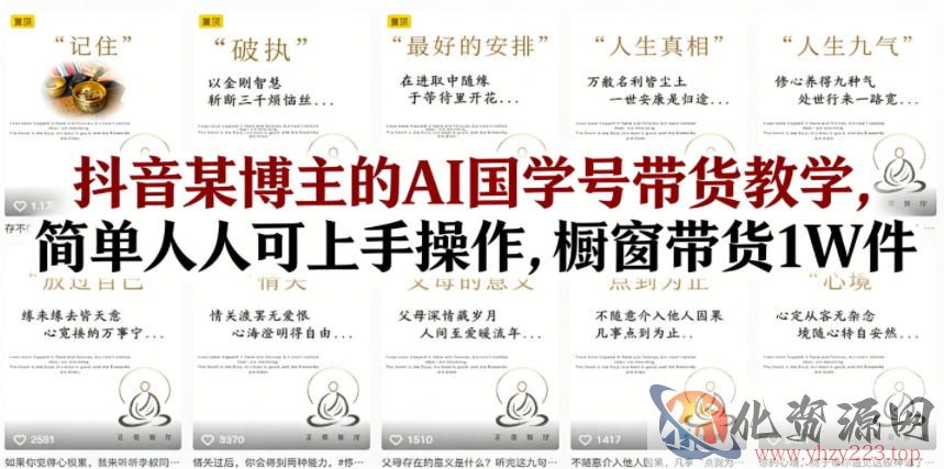 抖音某博主的AI国学号带货教学，简单人人可上手操作，橱窗带货1W件