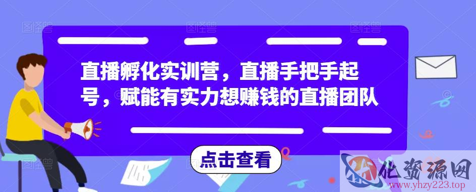 直播孵化实训营，直播手把手起号，赋能有实力想赚钱的直播团队