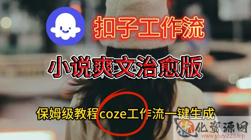 Coze扣子工作流一键生成小说爽文治愈版视频，保姆级搭建教程