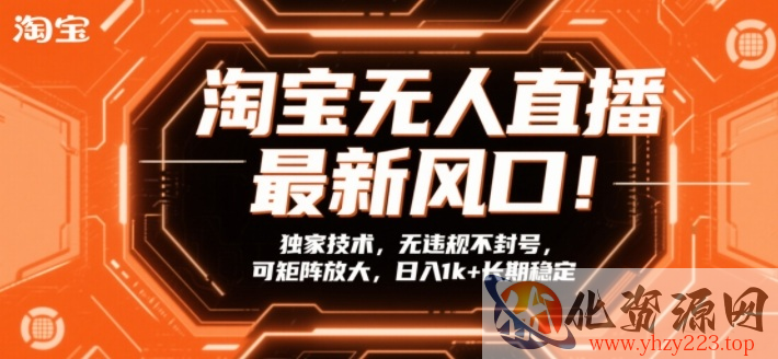 淘宝无人直播最新风口！独家技术，无违规不封号，可矩阵放大，日入1k+长期稳定【揭秘】
