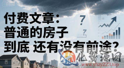 付费文章：普通的房子到底还有没有前途？
