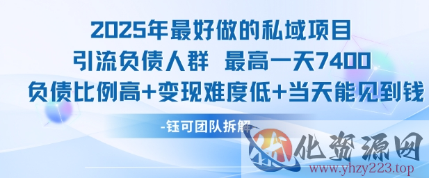 2025年最好做的私域项目，引流负债人群，最高一天变现7.4k，人群占比高，变现难度低，当天就能见到钱