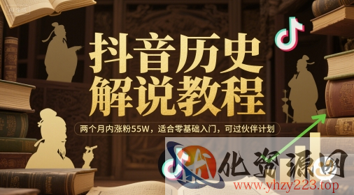 抖音历史解说教程，两个月内涨粉55W，适合零基础入门，可过伙伴计划
