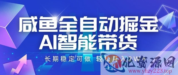 咸鱼全自动掘金，AI智能带货长期稳定可做，轻松月入2W+【揭秘】