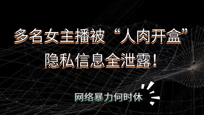 多名女主播被人肉开盒隐私信息全泄露网络暴力何时休