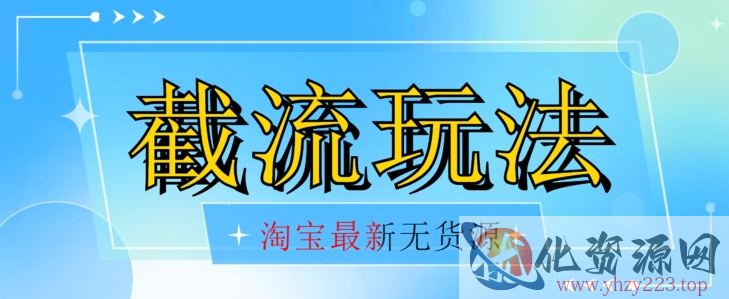 首发价值2980最新淘宝无货源不开车自然流超低成本截流玩法日入300+【揭秘】【1111更新】