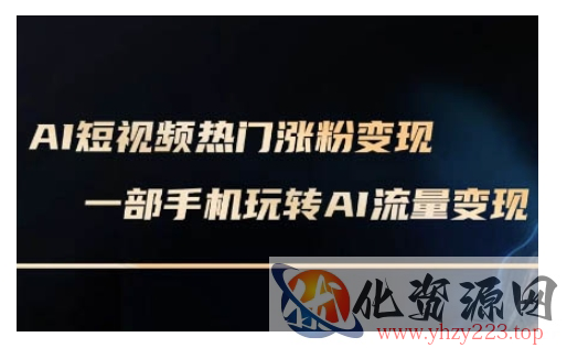 AI数字人制作短视频超级变现实操课，一部手机玩转短视频变现(更新2月)