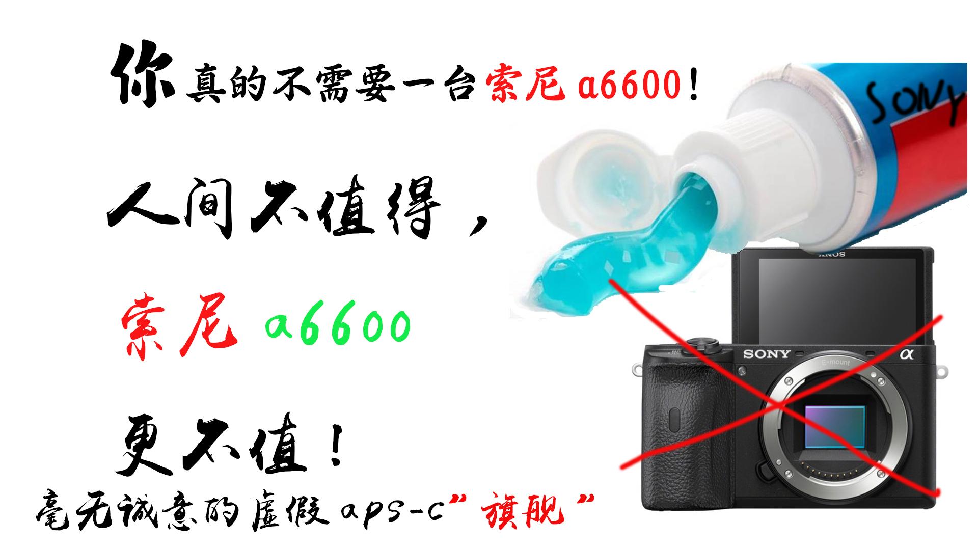 人间不值，索尼a6600更不值！你真的不需要一个索尼a6600! - 知乎