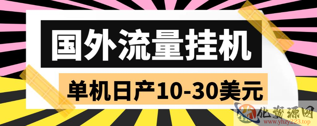 外面收费1888的国外流量全自动挂机项目，单机日产10-30美元【自动脚本+详细玩法】