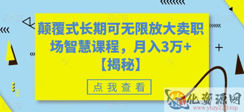 颠覆式长期可无限放大卖职场智慧课程，月入3万+【揭秘】