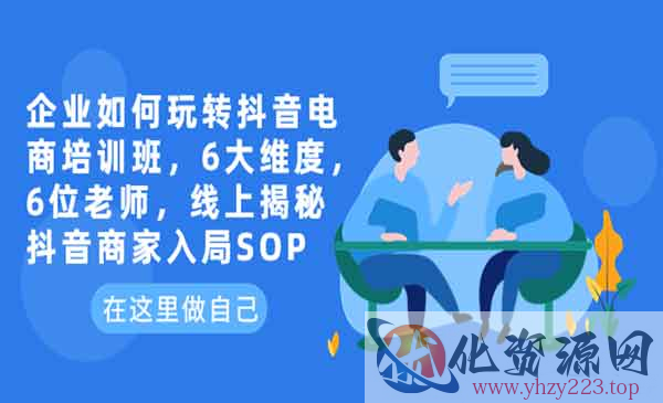 《企业如何玩转抖音电商培训班》6大维度，6位老师，线上揭秘抖音商家入局SOP_wwz