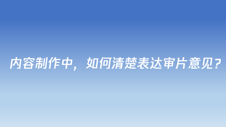 內容製作中如何清楚表達審片意見