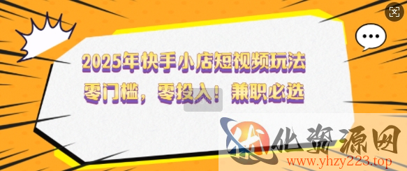 2025年快手小店短视频玩法，零门槛，零投入，兼职必选【揭秘】