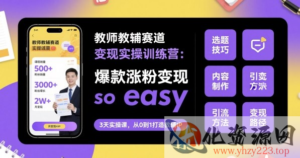 教师教辅赛道变现实操训练营，爆款涨粉变现so easy