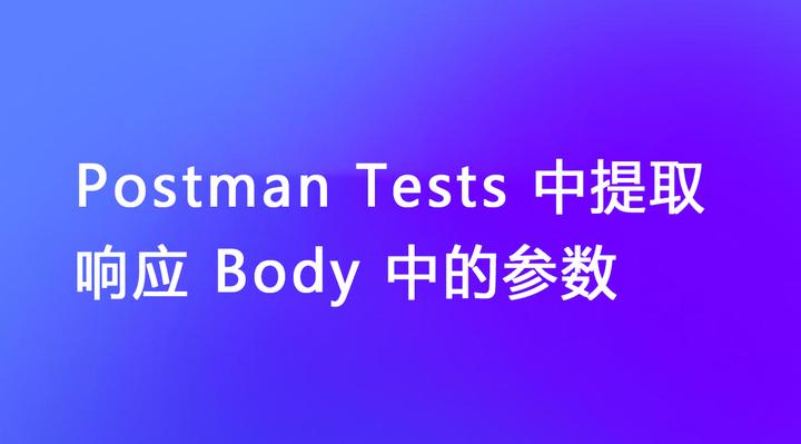 Postman Tests 中如何提取响应 Body 中的参数？ - 知乎