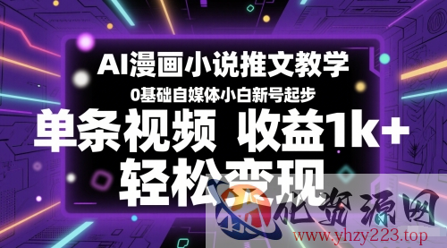 AI漫画小说推文教学，0基础自媒体小白新号起步，单条视频收益1k+，轻松变现