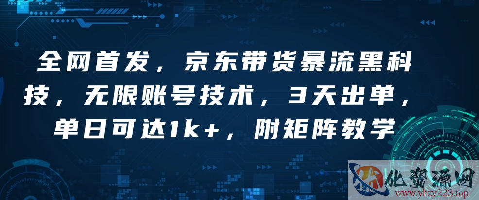 全网首发，京东带货暴流黑科技，无限账号技术，3天出单，单日可达1k+，附矩阵教学【揭秘】
