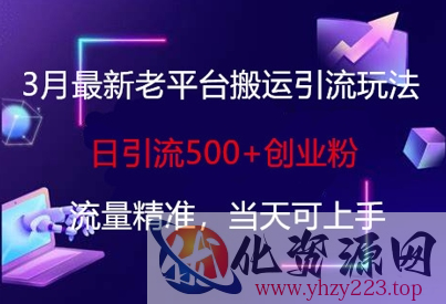3月最新老平台搬运引流玩法，日引流500+创业粉，流量精准，当天可上手