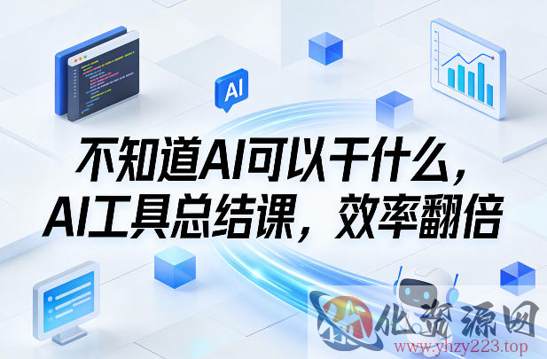不知道AI可以干什么，AI工具总结课，效率翻倍