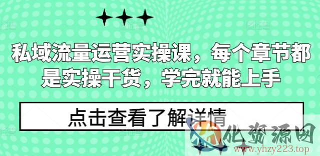 私域流量运营实操课，每个章节都是实操干货，学完就能上手