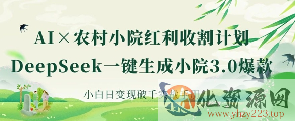 AI+农村小院红利收割：DeepSeek一键生成小院3.0爆款，小白日变现破千实战手册