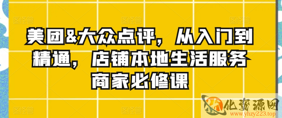 美团&大众点评，从入门到精通，店铺本地生活服务商家必修课