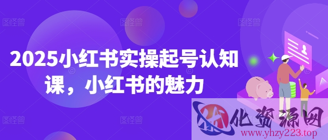 2025小红书实操起号认知课，小红书的魅力