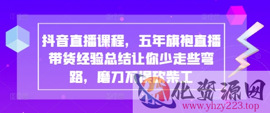 抖音直播课程，五年旗袍直播带货经验总结让你少走些弯路，磨刀不误砍柴工