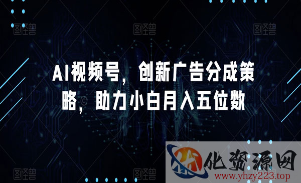 《AI视频号创新广告分成项目》助力小白月入五位数_wwz