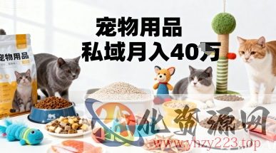 月变现40个！宠物用品私域运营的精准掘金之道玩法