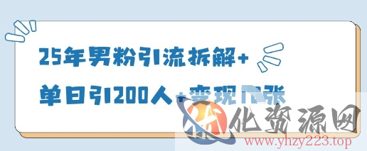 25年男粉引流拆解+单日引200人+变现多张