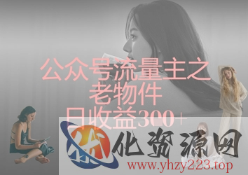 公众号流量主之老物件日收益300+