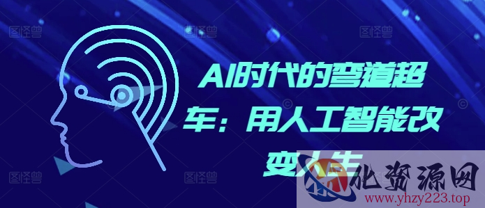 AI时代的弯道超车：用人工智能改变人生