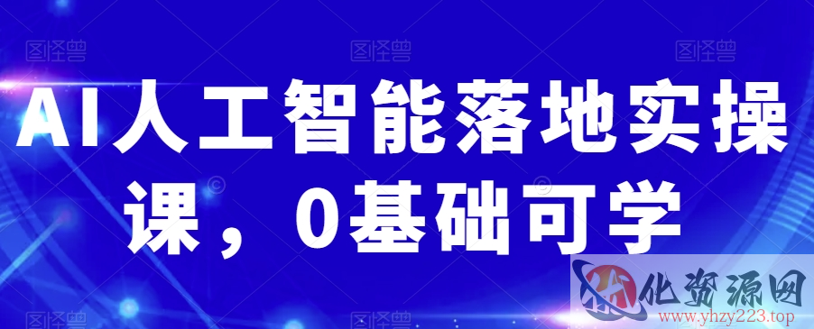 AI人工智能落地实操课，0基础可学