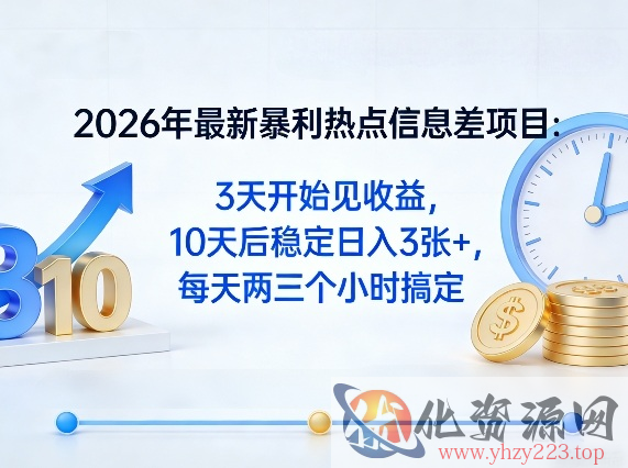 2026年最新暴利热点信息差项目：3天开始见收益，10天后稳定日入3张+，每天两三个小时搞定