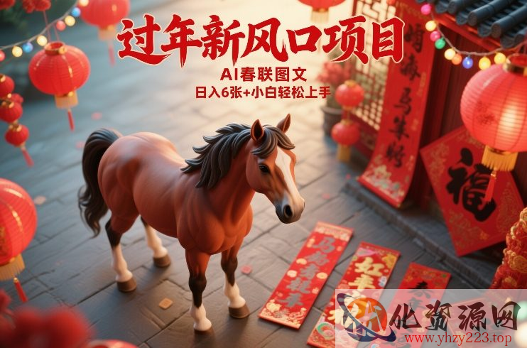 过年新风口项目，用ai春联图文，日入6张+小白轻松上手【揭秘】