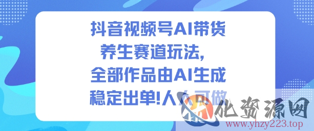抖音视频号AI带货养生赛道玩法，全部作品由AI生成，发了1500条作品，出了2W多单，人人可做