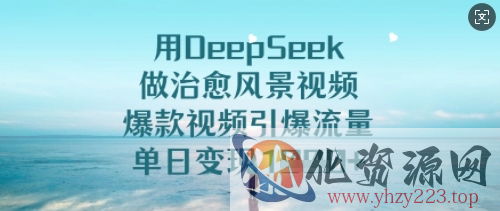 用DeepSeek做治愈风景视频，爆款视频引爆流量，单日变现多张