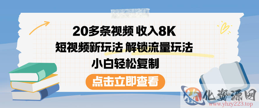 20多条视频收入8K，短视频新玩法，解锁流量玩法，小白轻松复制