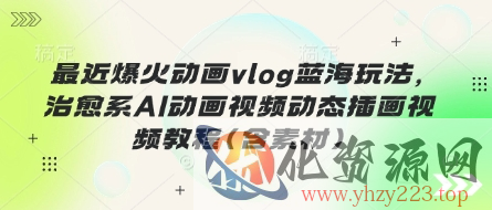 最近爆火动画vlog蓝海玩法，治愈系AI动画视频动态插画视频教程(含素材)