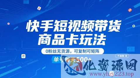 快手短视频带货商品卡玩法，不直播不发视频，0粉丝无货源，可复制可矩阵，单号每天1-5张