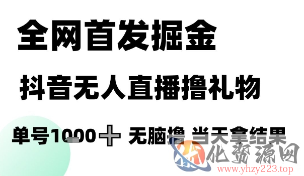 全网首发掘金抖音无人直播撸礼物，单号1k +无脑撸，当天拿结果【揭秘】
