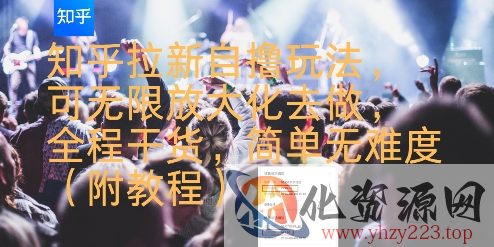 知乎拉新自撸玩法，可无限放大化去做，全程干货，简单无难度(附教程)