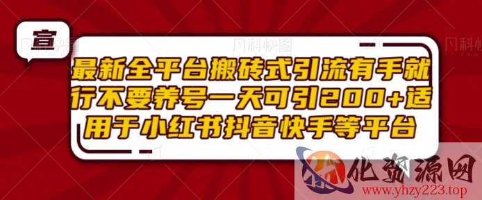 最新全平台搬砖式引流有手就行不要养号一天可引200+项目粉适用于小红书抖音快手等平台