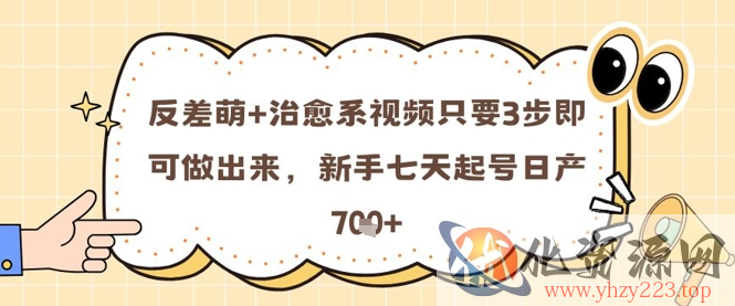 反差萌+治愈系视频只要3步即可做出来，新手七天起号日产7张